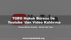 TOPO Hukuk Bürosu İle Youtube 'dan Video Kaldırma