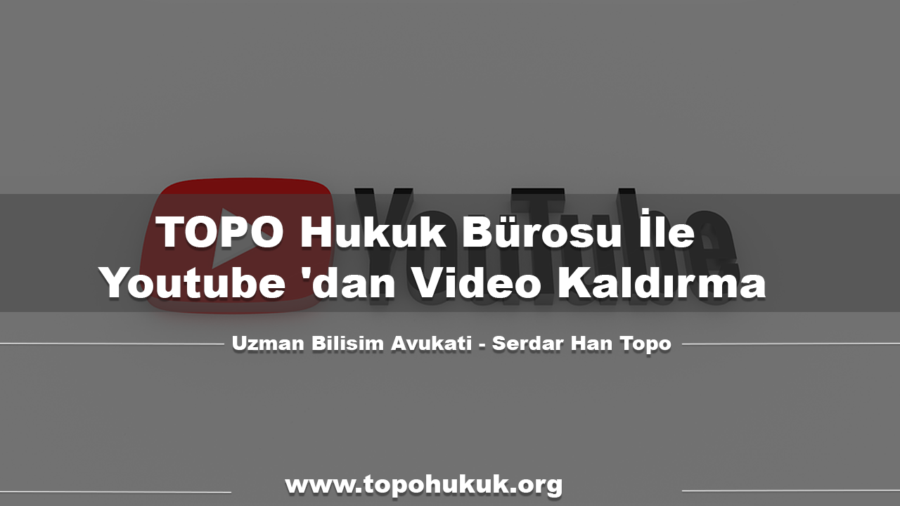 TOPO Hukuk Bürosu İle Youtube 'dan Video Kaldırma