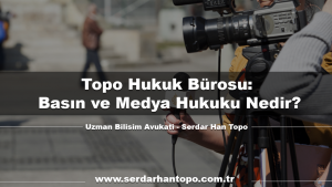 Topo Hukuk Bürosu: Basın ve Medya Hukuku Nedir?